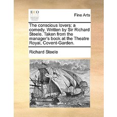 The Conscious Lovers: A Comedy. Written by Sir Richard Steele. Taken from the Manager's Book at the Th…, Gale Ecco, Print Editions