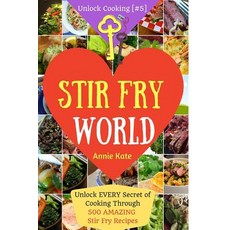 Stir Fry World: Unlock Every Secret of Cooking Through 500 Amazing Stir Fry Recipes (Stir Fry Cookbook…, Createspace Independent Publishing Platform