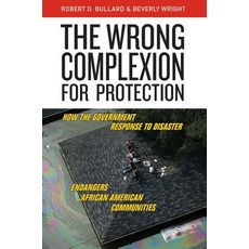 The Wrong Complexion for Protection: How the Government Response to Disaster Endangers African America…, New York University Press