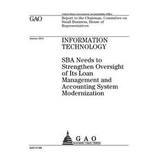 Information Technology: Sba Needs to Strengthen Oversight of Its Loan Management and Accounting System…, Createspace Independent Publishing Platform