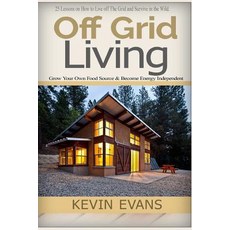 Off Grid Living: 25 Lessons on How to Live Off the Grid and Organize Your Home (Off Grid Living Off G…, Createspace Independent Publishing Platform