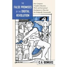 The False Promises of the Digital Revolution: How Computers Transform Education Work and Internation…, Peter Lang Inc., International Academic Publi