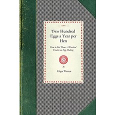 Two Hundred Eggs a Year Per Hen: How to Get Them. a Practical Treatise on Egg Making and Its Condition..., Applewood Books