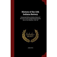 History of the 11th Indiana Battery: Connected with an Outline History of the Army of the Cumberland D..., Andesite Press