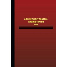 Airline Flight Control Administrator Log (Logbook Journal - 124 Pages 6 X 9 in: Airline Flight Contr..., Createspace Independent Publishing Platform