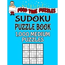 Poop Time Puzzles Sudoku Puzzle Book 1 000 Puzzles 500 Easy and 500 Medium: Work Them Out with a Pen..., Createspace Independent Publishing Platform