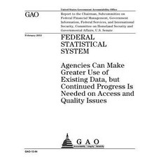 Federal Statistical System: Agencies Can Make Greater Use of Existing Data But Continued Progress Is ..., Createspace Independent Publishing Platform