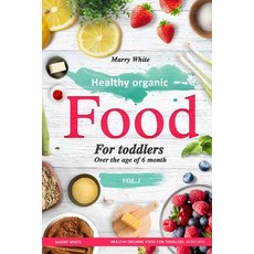 Healthy Organic Food for Toddlers Over the Age of 6 Month: Healthy Organic Food for Toddlers. 40 Recip..., Createspace Independent Publishing Platform