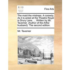 The Maid the Mistress. a Comedy. as It Is Acted at the Theatre Royal in Drury Lane. ... Written by Mr...., Gale Ecco, Print Editions