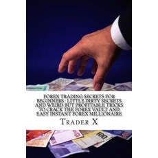 Forex Trading Secrets for Beginners: Little Dirty Secrets and Weird But Profitable Tricks to Crack the..., Createspace