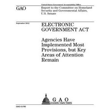 Electronic Government ACT: Agencies Have Implemented Most Provisions But Key Areas of Attention Remai..., Createspace Independent Publishing Platform