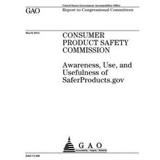 Consumer Product Safety Commission: Awareness Use and Usefulness of Saferproducts.Gov: Report to Con..., Createspace Independent Publishing Platform