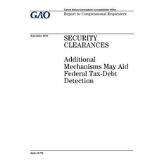 Security Clearances: Additional Mechanisms May Aid Federal Tax-Debt Detection: Report to Congressional..., Createspace Independent Publishing Platform
