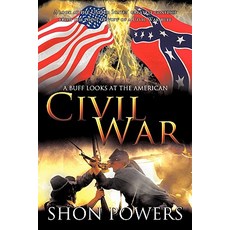 A Buff Looks at the American Civil War: A Look at the United States' Greatest Conflict from the Point ..., Authorhouse