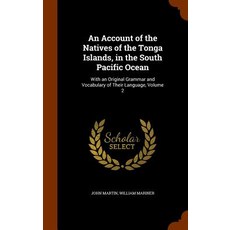 An Account of the Natives of the Tonga Islands in the South Pacific Ocean: With an Original Grammar a..., Arkose Press