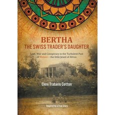 Bertha the Swiss Trader's Daughter: Love War and Conspiracy in the Turbulent Past of Malawi - The Lit..., New Generation Publishing
