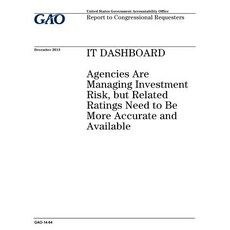 It Dashboard: Agencies Are Managing Investment Risk But Related Ratings Need to Be More Accurate and ..., Createspace Independent Publishing Platform