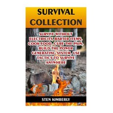 Survival Collection: Survive Without Electricity Barter Items Cook Food Cure the Pain Build the Po..., Createspace Independent Publishing Platform