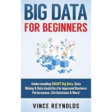 Big Data for Beginners: Understanding Smart Big Data Data Mining & Data Analytics for Improved Busine..., Createspace Independent Publishing Platform