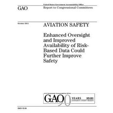 Aviation Safety: Enhanced Oversight and Improved Availability of Risk-Based Data Could Further Improve..., Createspace Independent Publishing Platform