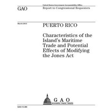 Puerto Rico: Characteristics of the Islands Maritime Trade and Potential Effects of Modifying the Jone..., Createspace Independent Publishing Platform