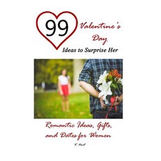 99 Valentine's Day Ideas to Surprise Her: Romantic Ideas Gifts and Dates for Women (Romantic Gift Id..., Createspace Independent Publishing Platform