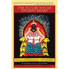 The Future Has an Ancient Heart: Legacy of Caring Sharing Healing and Vision from the Primordial Af..., iUniverse