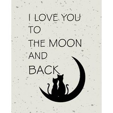 I Love You to the Moon and Back Quote Inspiration Notebook Dream Journal Diary: Inspiring Your Ideas..., Createspace Independent Publishing Platform