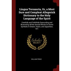 Lingua Tersancta Or a Most Sure and Compleat Allegorick Dictionary to the Holy Language of the Spiri..., Andesite Press