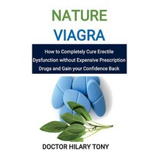 Nature Viagra: How to Completely Cure Without Expensive Prescription Drugs and Gain your Confidence back, Createspace Independent Publishing Platform
