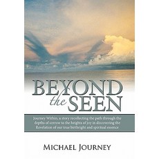 Beyond the Seen: Journey Within a Story Recollecting the Path Through the Depths of Sorrow to the Hei..., WestBow Press
