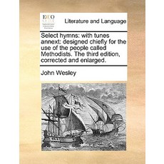 Select Hymns: With Tunes Annext: Designed Chiefly for the Use of the People Called Methodists. the Thi..., Gale Ecco, Print Editions