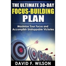 Focus: The Ultimate 30-Day Focus-Building Plan- Maximize Your Focus and Accomplish Unstoppable Victori..., Createspace Independent Publishing Platform