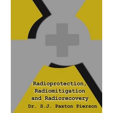 Radioprotection Radiomitigation and Radiorecovery: A Practical Scientific Approach. Exploring How Com..., Createspace Independent Publishing Platform
