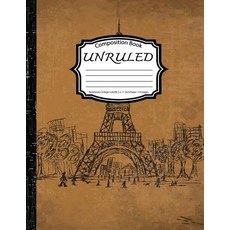 Unruled Composition Book: Notebook College Ruled: Eiffel Tower: (Notebook 8.5 X 11 Inch Paper 150 Pag..., Createspace Independent Publishing Platform