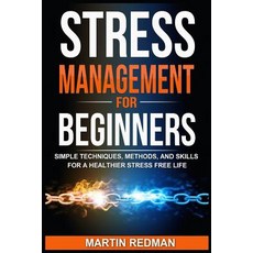 Stress Management for Beginners: Simple Techniques Methods and Skills for a Healthier Stress Free Li..., Createspace Independent Publishing Platform