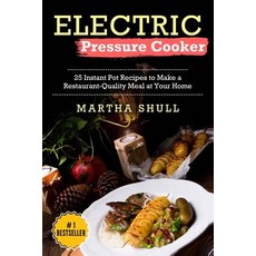 Electric Pressure Cooker: 25 Instant Pot Recipes to Make a Restaurant-Quality Meal at Your Home(instan..., Createspace Independent Publishing Platform