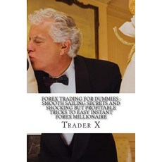 Forex Trading for Dummies: Smooth Sailing Secrets and Shocking But Profitable Tricks to Easy Instant F..., Createspace Independent Publishing Platform