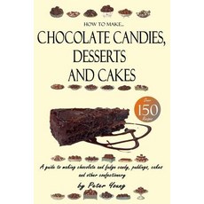 How to Make Chocolate Candies Desserts and Cakes: A Guide to Making Chocolate and Fudge Candy Puddin..., Createspace Independent Publishing Platform