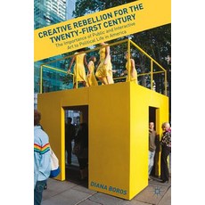 Creative Rebellion for the Twenty-First Century: The Importance of Public and Interactive Art to Polit..., Palgrave MacMillan