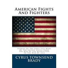 American Fights and Fighters: Stories of the First Five Wars of the United States from the War of the ..., Createspace