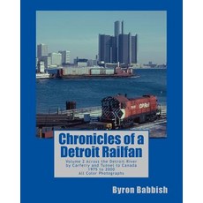 Chronicles of a Detroit Railfan: Volume 2 Across the Detroit River by Carferry and Tunnel to Canada ..., Createspace Independent Publishing Platform