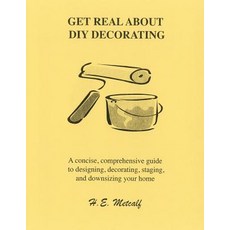 Get Real about DIY Decorating: A Concise Comprehensive Guide to Designing Decorating Staging and D..., Createspace Independent Publishing Platform