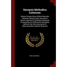 Synopsis Methodica Lichenum: Sistens Omnes Hujus Ordinis Naturalis Detectas Plantas Quas Secundum Ge..., Andesite Press
