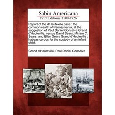 Report of the D'Hauteville Case: The Commonwealth of Pennsylvania at the Suggestion of Paul Daniel Go..., Gale, Sabin Americana