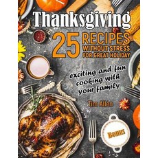 Thanksgiving - Exciting and Fun Cooking with Your Family.: 25 Recipes Without Stress for Great Holiday..., Createspace Independent Publishing Platform