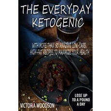 The Everyday Ketogenic: With More Than 50 Amazing Low-Carb High-Fat Recipes to Maximize Your Health ..., Createspace Independent Publishing Platform