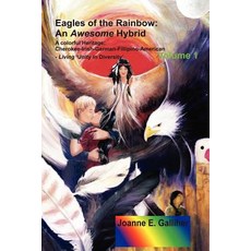 Eagles of the Rainbow: An Awesome Hybrid a Colorful Heritage: Cherokee-Irish-German-Filipino-American ..., Lulu.com