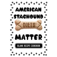 American Staghound Diets Matter: Cookbook Healthy Dog Treats Blank Recipe Cookbook 7 X 10 100 Blank..., Createspace Independent Publishing Platform