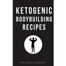 Ketogenic Bodybuilding: Perfect Human Diet to Build Muscle and Lose Fat: 60 of the Best Low Carb Bodyb..., Createspace Independent Publishing Platform